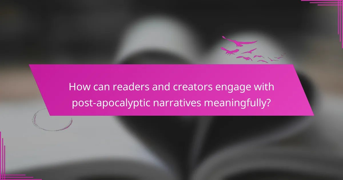 How can readers and creators engage with post-apocalyptic narratives meaningfully?