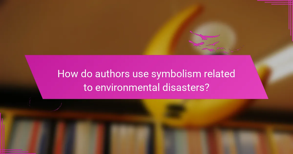 How do authors use symbolism related to environmental disasters?