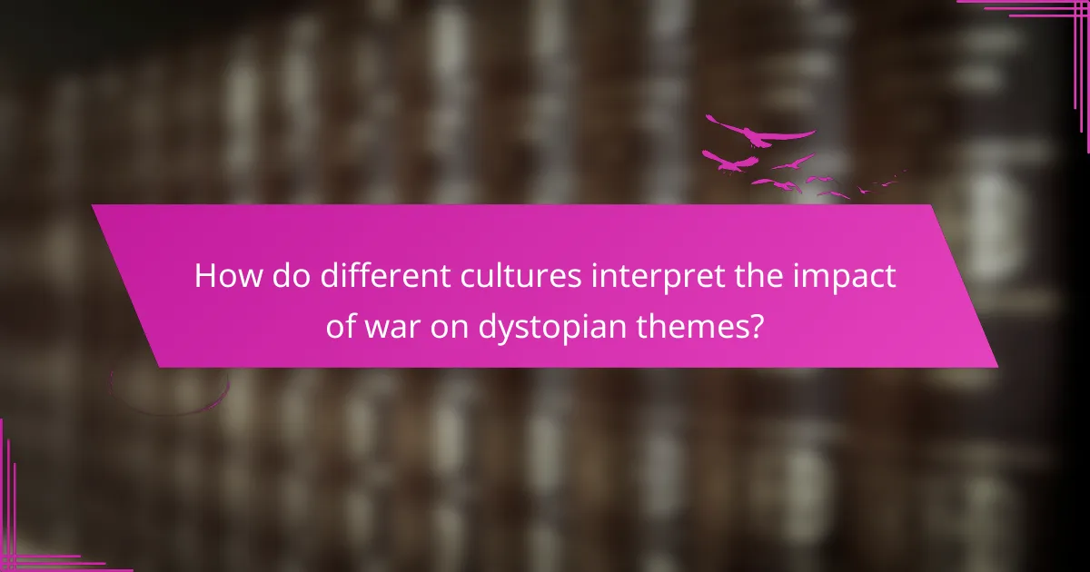How do different cultures interpret the impact of war on dystopian themes?