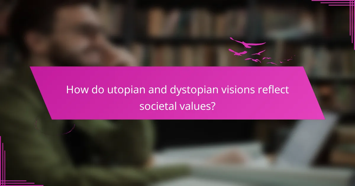 How do utopian and dystopian visions reflect societal values?