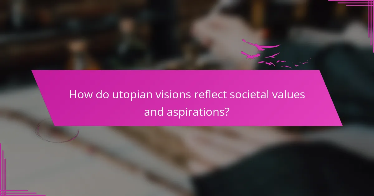 How do utopian visions reflect societal values and aspirations?