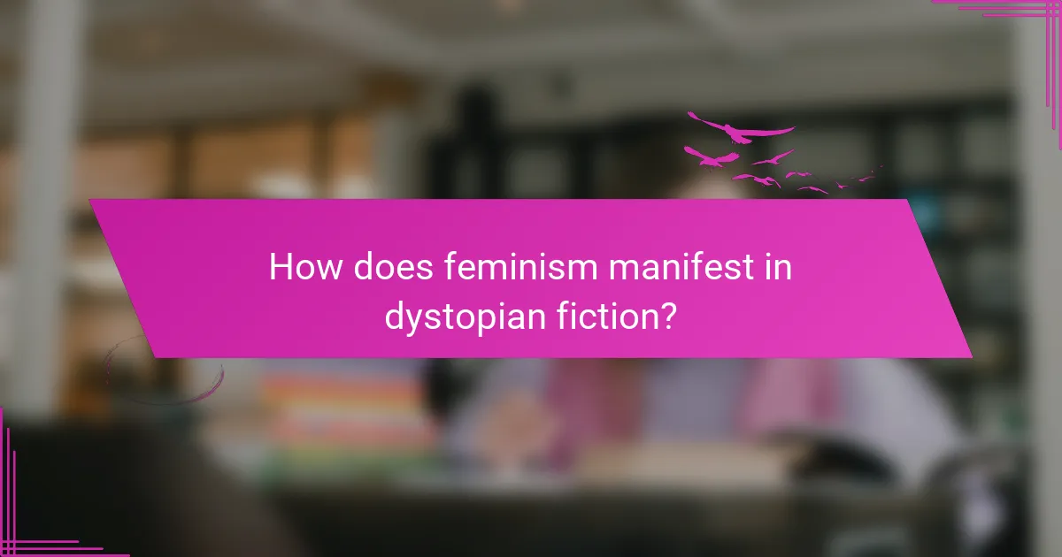 How does feminism manifest in dystopian fiction?