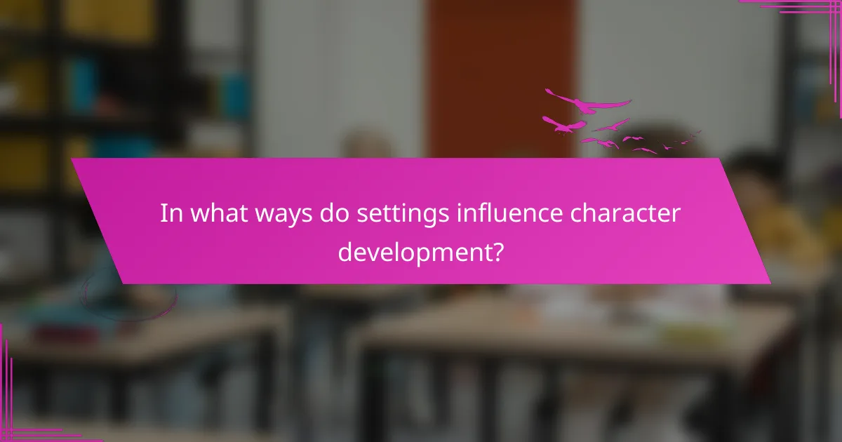 In what ways do settings influence character development?