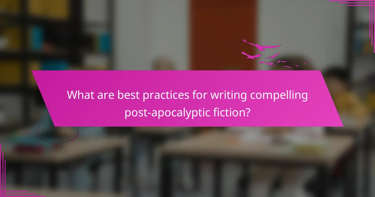 What are best practices for writing compelling post-apocalyptic fiction?
