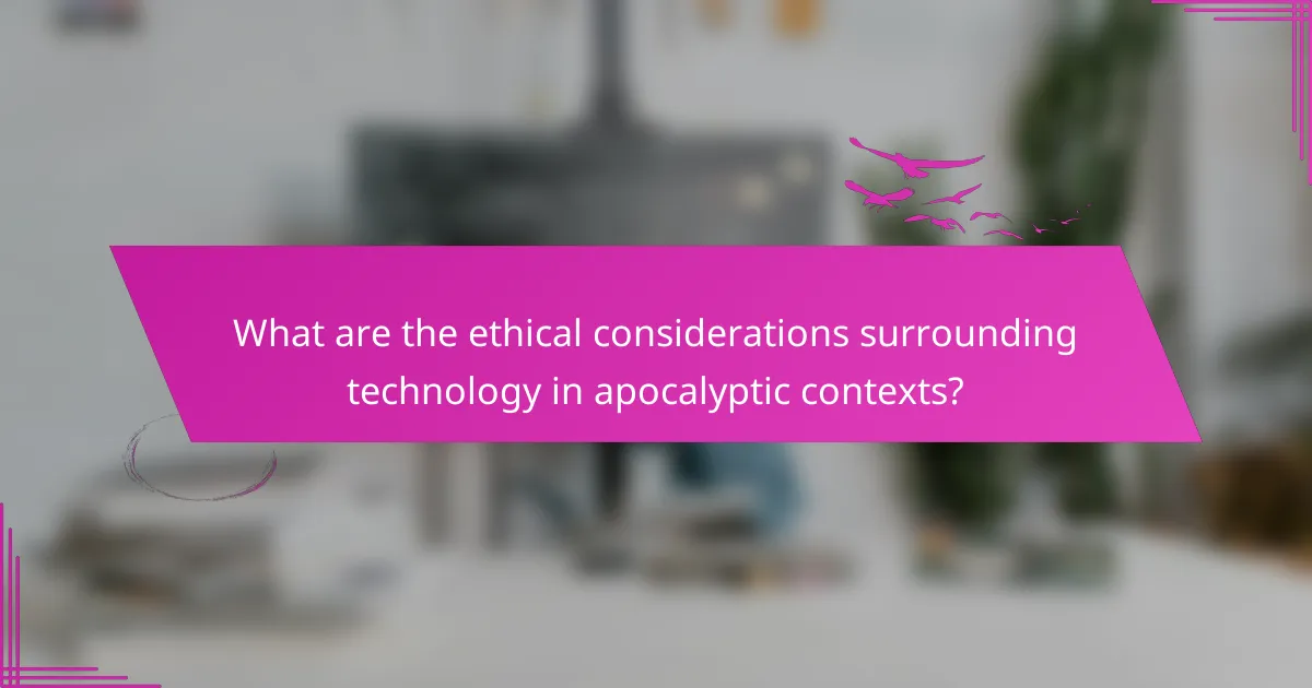 What are the ethical considerations surrounding technology in apocalyptic contexts?