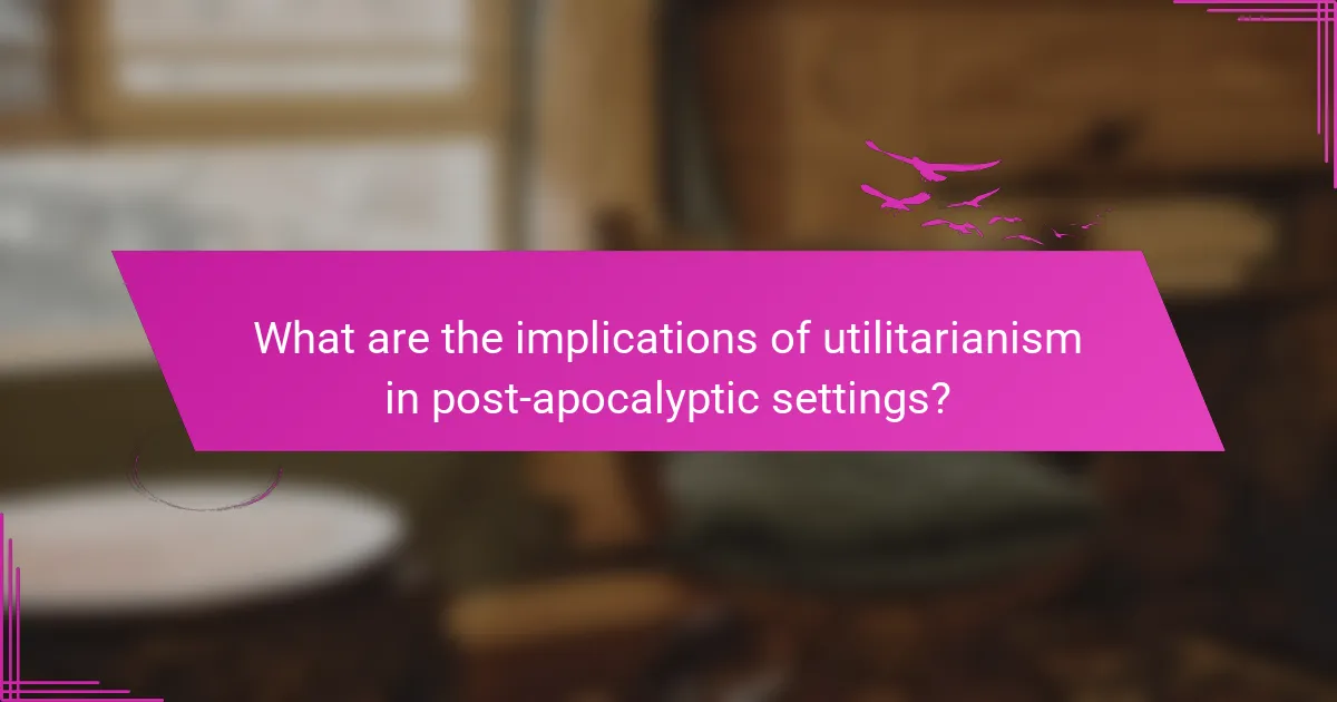 What are the implications of utilitarianism in post-apocalyptic settings?