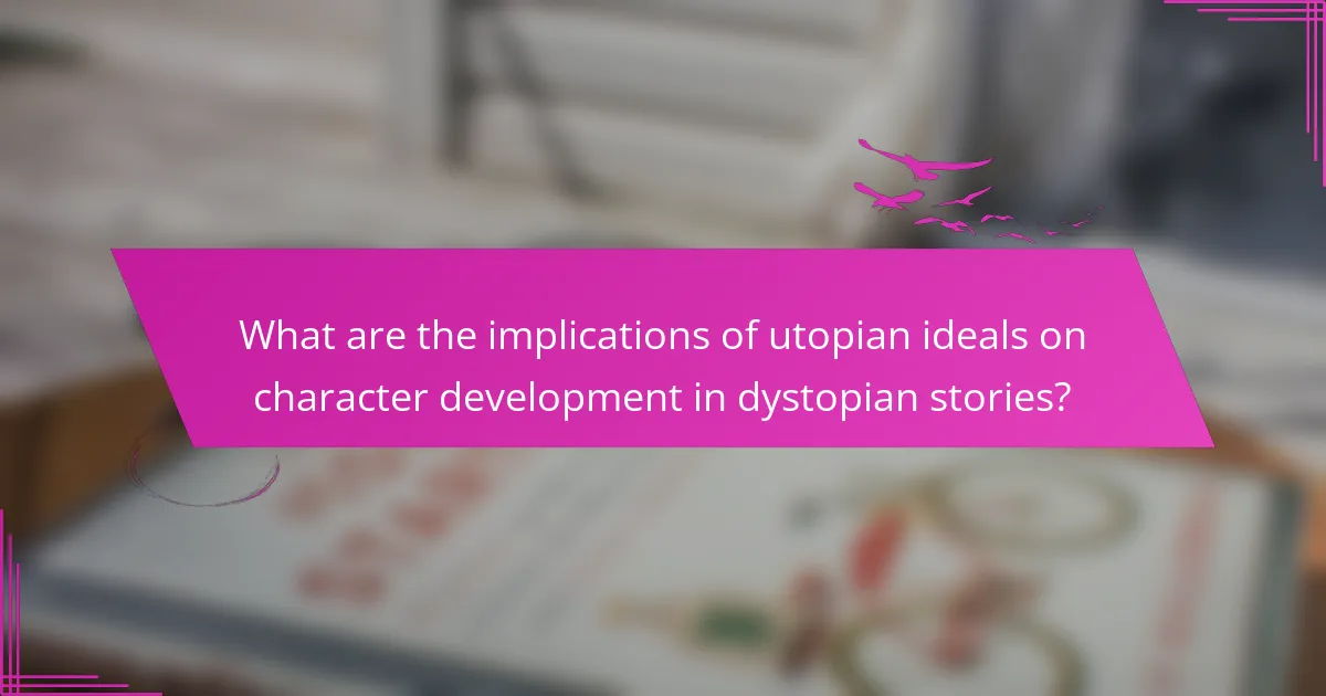 What are the implications of utopian ideals on character development in dystopian stories?