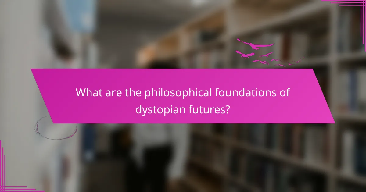 What are the philosophical foundations of dystopian futures?