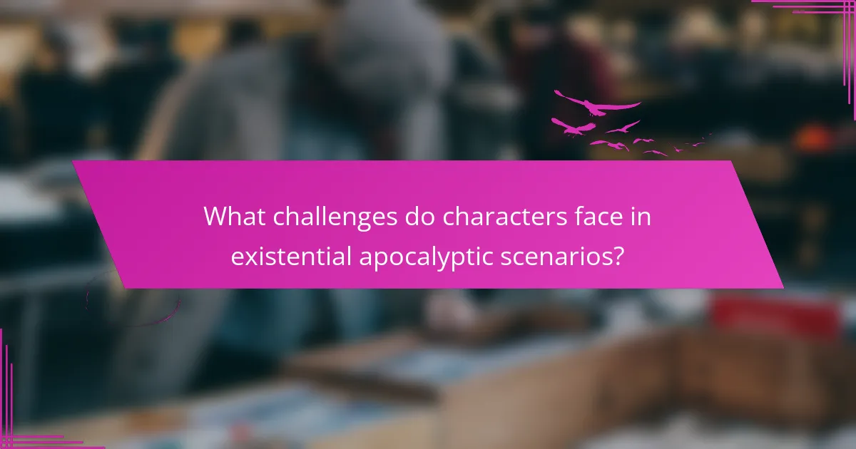 What challenges do characters face in existential apocalyptic scenarios?
