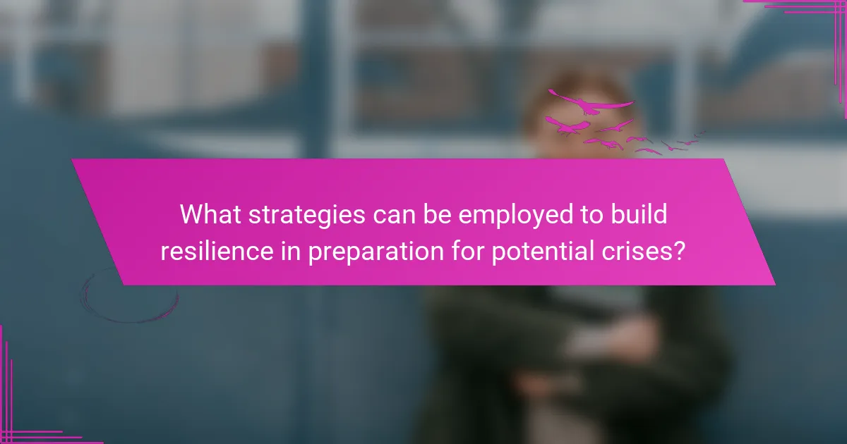What strategies can be employed to build resilience in preparation for potential crises?