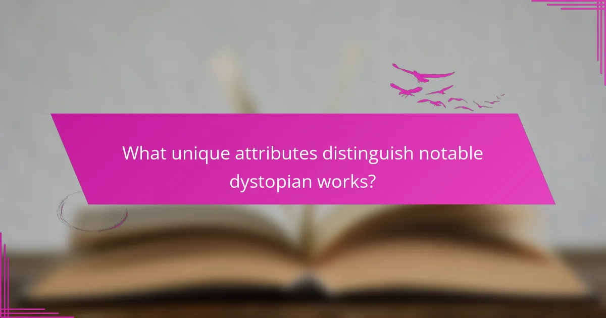 What unique attributes distinguish notable dystopian works?