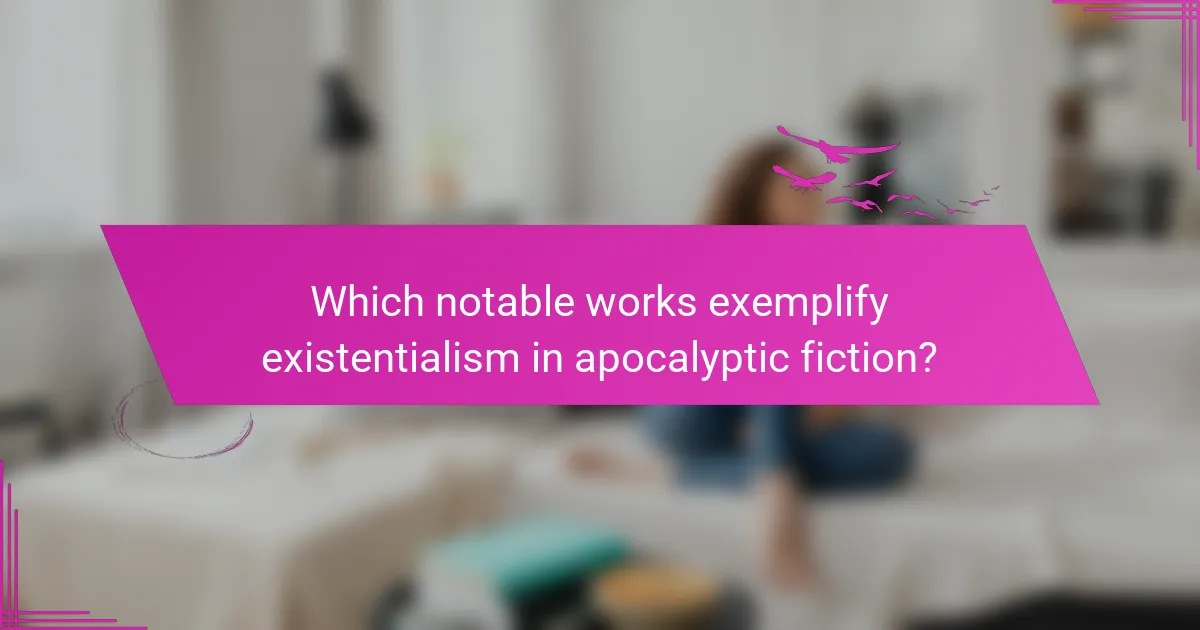 Which notable works exemplify existentialism in apocalyptic fiction?