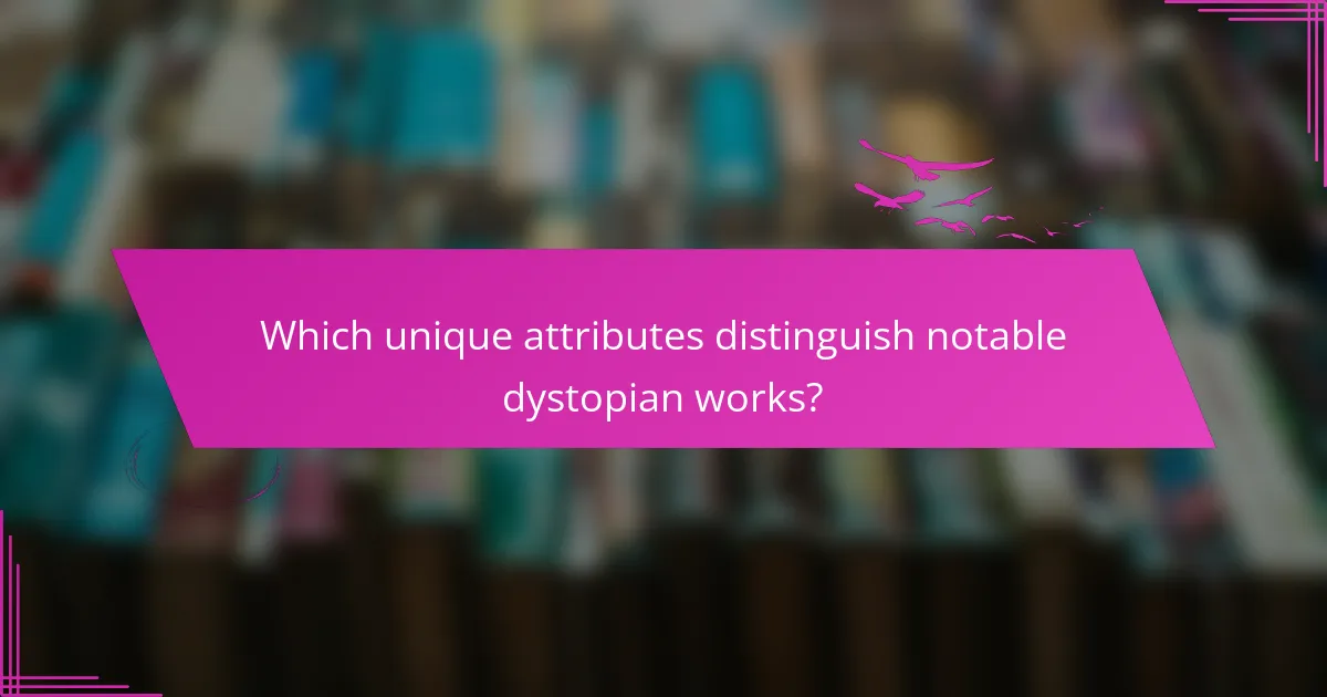 Which unique attributes distinguish notable dystopian works?